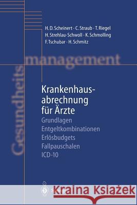 Krankenhausabrechnung Für Ärzte: Grundlagen -- Entgeltkombinationen -- Erlösbudgets -- Fallpauschalen -- ICD-10 Scheinert, H. D. 9783662082089 Springer
