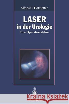 Laser in Der Urologie: Eine Operationslehre Hofstetter, Alfons G. 9783662082546