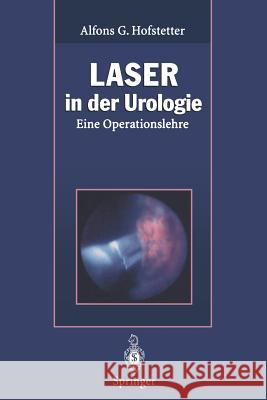 Laser in Der Urologie: Eine Operationslehre Hofstetter, Alfons G. 9783662082546 Springer