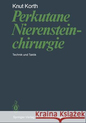 Perkutane Nierensteinchirurgie: Technik Und Taktik Korth, K. 9783662092354 Springer