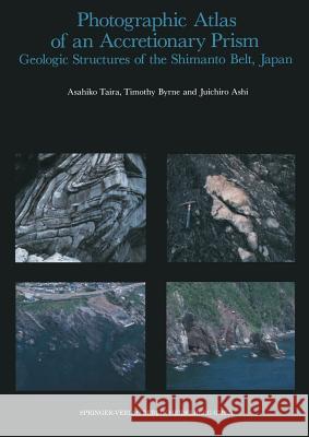 Photographic Atlas of an Accretionary Prism: Geologic Structures of the Shimanto Belt, Japan Taira, Asahiko 9783662092842