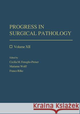 Progress in Surgical Pathology: Volume XII Cecilia M. Fenoglio-Preiser, Marianne Wolff, Franco Rilke 9783662095171 Springer-Verlag Berlin and Heidelberg GmbH & 