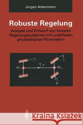 Robuste Regelung: Analyse Und Entwurf Von Linearen Regelungssystemen Mit Unsicheren Physikalischen Parametern Ackermann, Jürgen 9783662097786