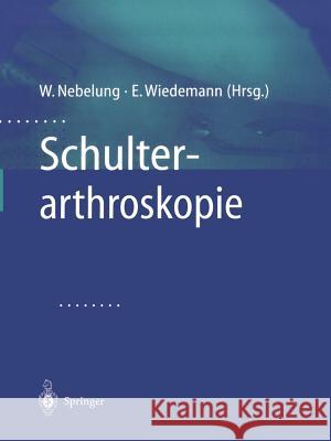 Schulterarthroskopie Wolfgang Nebelung Ernst Wiedemann 9783662098219 Springer