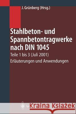 Stahlbeton- Und Spannbetontragwerke Nach Din 1045: Teile 1 Bis 3 (Juli 2001) Erläuterungen Und Anwendungen Grünberg, Jürgen 9783662100073