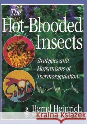 The Hot-Blooded Insects: Strategies and Mechanisms of Thermoregulation Bernd Heinrich 9783662103425