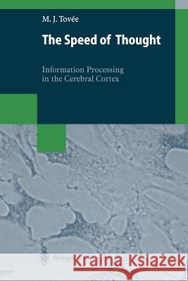 The Speed of Thought: Information Processing in the Cerebral Cortex Tovee, Martin J. 9783662104101 Springer