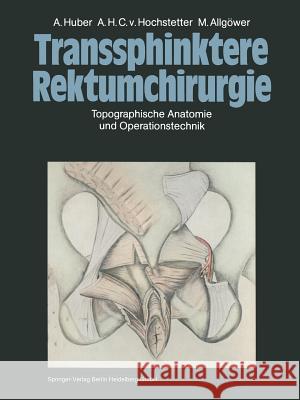 Transsphinktere Rektumchirurgie: Topographische Anatomie Und Operationstechnik Huber, A. 9783662106167 Springer