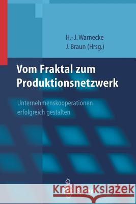 Vom Fraktal Zum Produktionsnetzwerk: Unternehmenskooperationen Erfolgreich Gestalten Warnecke, Hans-Jürgen 9783662108093 Springer