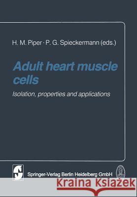 Adult Heart Muscle Cells: Isolation, Properties and Applications Piper, H. M. 9783662110430 Steinkopff-Verlag Darmstadt