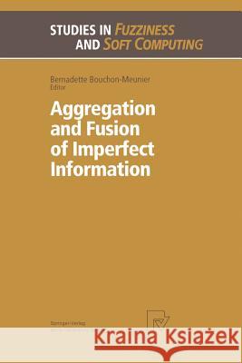 Aggregation and Fusion of Imperfect Information Bernadette Bouchon-Meunier 9783662110737 Physica Verlag,Wien