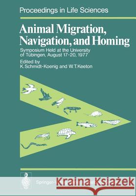 Animal Migration, Navigation, and Homing: Symposium Held at the University of Tübingen August 17-20, 1977 Schmidt-Koenig, K. 9783662111482 Springer
