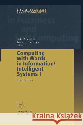 Computing with Words in Information/Intelligent Systems 1: Foundations Lotfi A. Zadeh 9783662113622 Physica Verlag,Wien