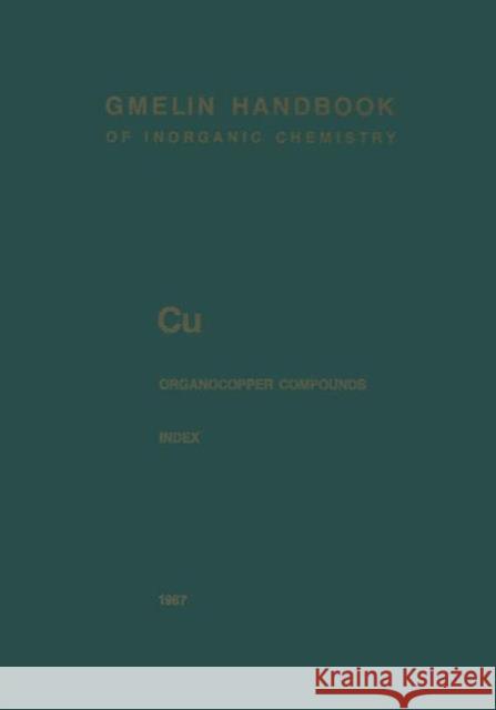 Cu Organocopper Compounds: Index Empirical Formula Index and Ligand Formula Index for Parts 1 to 4 Füssel, Johannes 9783662116630