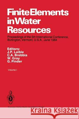 Finite Elements in Water Resources: Proceedings of the 5th International Conference, Burlington, Vermont, U.S.A., June 1984 Laible, J. P. 9783662117460