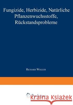 Fungizide - Herbizide - Natürliche Pflanzenwuchsstoffe Rückstandsprobleme Wegler, Richard 9783662117989 Springer