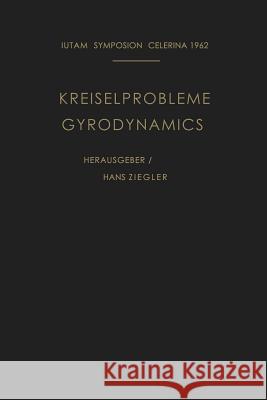 Kreiselprobleme / Gyrodynamics: Symposion Celerina, 20. Bis 23. August 1962 / Symposion Celerina, August 20-23, 1962 Ziegler, Hans 9783662122013