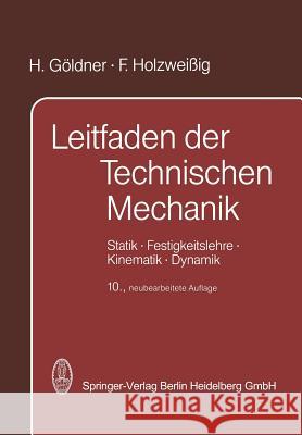 Leitfaden Der Technischen Mechanik: Statik - Festigkeitslehre - Kinematik - Dynamik Göldner, H. 9783662122532