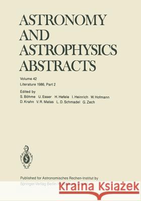 Astronomy and Astrophysics Abstracts: Volume 42 Literature 1986, Part 2 Böhme, S. 9783662123843 Springer