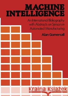 Machine Intelligence: An International Bibliography with Abstracts of Sensors in Automated Manufacturing Gomersall, A. 9783662124048 Springer