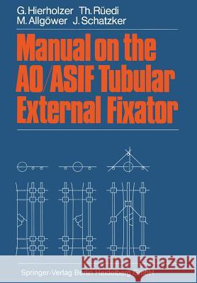 Manual on the Ao/Asif Tubular External Fixator Hierholzer, G. 9783662124185 Springer