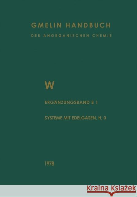 W Wolfram: Ergänzungsband Teil B 1. Die Systeme Mit Edelgasen, Wasserstoff Und Sauerstoff Jehn, Hermann 9783662124796 Springer