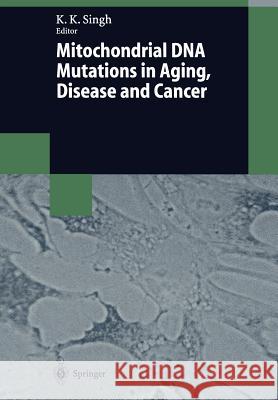 Mitochondrial DNA Mutations in Aging, Disease and Cancer Keshav K. Singh 9783662125113