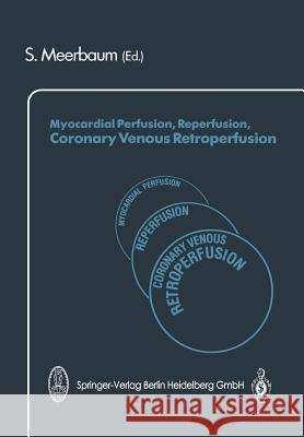 Myocardial Perfusion, Reperfusion, Coronary Venous Retroperfusion S. Meerbaum 9783662125588 Steinkopff-Verlag Darmstadt