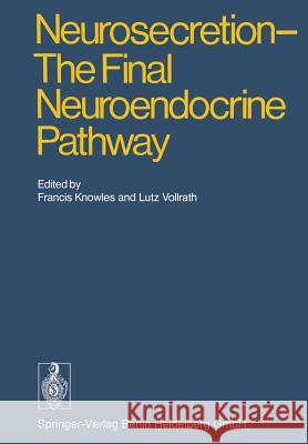 Neurosecretion - The Final Neuroendocrine Pathway: VI International Symposium on Neurosecretion, London 1973 Knowles, F. 9783662125892 Springer