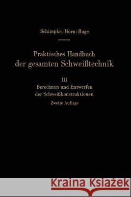 Praktisches Handbuch Der Gesamten Schweißtechnik: Dritter Band: Berechnen Und Entwerfen Der Schweißkonstruktionen Ruge, Jürgen 9783662127551