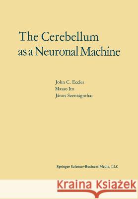 The Cerebellum as a Neuronal Machine John C. Eccles M. Ito J. Szentagothai 9783662131497 Springer