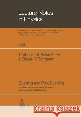 Buckling and Post-Buckling: Four Lectures in Experimental, Numerical and Theoretical Solid Mechanics Based on Talks Given at the CISM-Meeting Held in Udine, Italy, September 29–October 3, 1985 Johann Arbocz, Michel Potier-Ferry, Josef Singer, Viggo Tvergaard 9783662136195