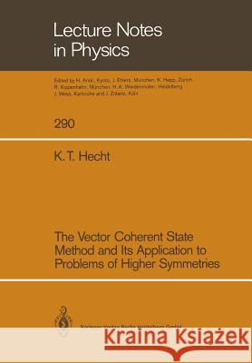 The Vector Coherent State Method and Its Application to Problems of Higher Symmetries Karl T. Hecht 9783662136331