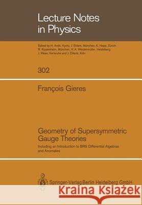 Geometry of Supersymmetric Gauge Theories: Including an Introduction to BRS Differential Algebras and Anomalies Francois Gieres 9783662136775 Springer-Verlag Berlin and Heidelberg GmbH & 