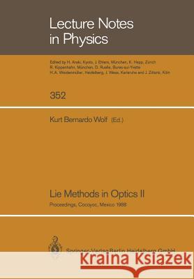 Lie Methods in Optics II: Proceedings of the Second Workshop Held at Cocoyoc, Mexico July 19–22, 1988 Kurt B. Wolf 9783662137680