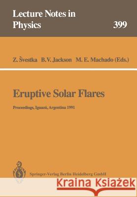 Eruptive Solar Flares: Proceedings of Colloquium No. 133 of the International Astronomical Union Held at Iguazú, Argentina, 2–6 August 1991 Zdenek Svestka, Bernard V. Jackson, Marcos E. Machado 9783662138748