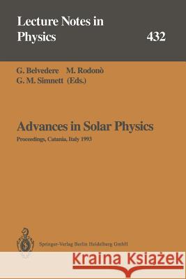 Advances in Solar Physics: Proceedings of the Seventh European Meeting on Solar Physics Held in Catania, Italy, 11–15 May 1993 G. Belvedere, M. Rodono, G.M. Simnett 9783662139844