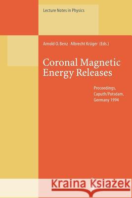 Coronal Magnetic Energy Releases: Proceedings of the CESRA Workshop Held in Caputh/Potsdam, Germany 16–20 May 1994 Arnold O. Benz, Albrecht Krüger 9783662140024 Springer-Verlag Berlin and Heidelberg GmbH & 