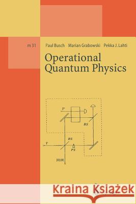 Operational Quantum Physics Paul Busch                               Marian Grabowski                         Pekka J. Lahti 9783662140345 Springer