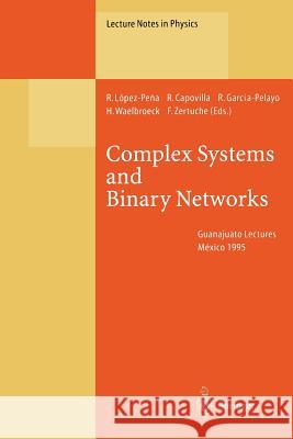 Complex Systems and Binary Networks: Guanajuato Lectures, Held at Guanajuato, México, 16 - 22 January 1995 Lopez-Pena, Ramon 9783662140574