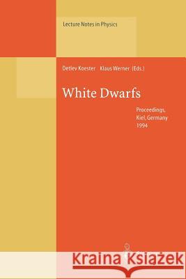 White Dwarfs: Proceedings of the 9th European Workshop on White Dwarfs Held at Kiel, Germany, 29 August – 1 September 1994 Detlev Koester, Klaus Werner 9783662140598