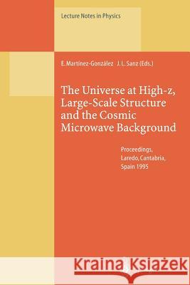 The Universe at High-z, Large-Scale Structure and the Cosmic Microwave Background: Proceedings of an Advanced Summer School Held at Laredo, Cantabria, Spain, 4–8 September 1995 Enrique Martinez-Gonzalez, Jose L. Sanz 9783662140840 Springer-Verlag Berlin and Heidelberg GmbH & 