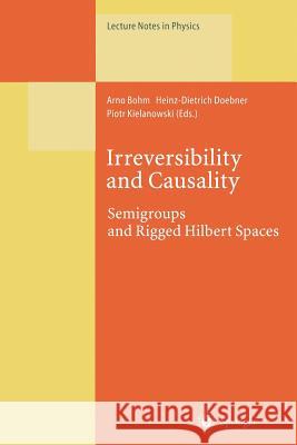 Irreversibility and Causality: Semigroups and Rigged Hilbert Spaces Arno Bohm, Heinz-Dietrich Doebner, Piotr Kielanowski 9783662141960 Springer-Verlag Berlin and Heidelberg GmbH & 