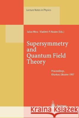 Supersymmetry and Quantum Field Theory: Proceedings of the D. Volkov Memorial Seminar Held in Kharkov, Ukraine, 5–7 January 1997 Julius Wess, Vladimir P. Akulov 9783662142004