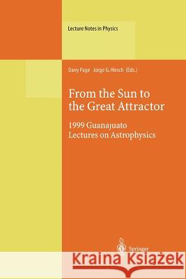 From the Sun to the Great Attractor: 1999 Guanajuato Lectures on Astrophysics Dany Page, Jorge G. Hirsch 9783662142639