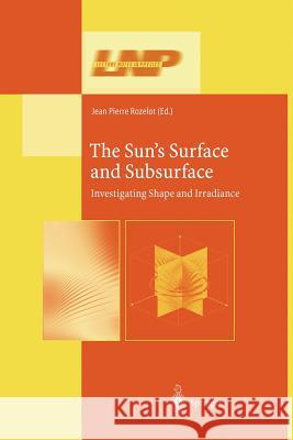 The Sun's Surface and Subsurface: Investigating Shape and Irradiance Rozelot, Jean-Pierre 9783662144114