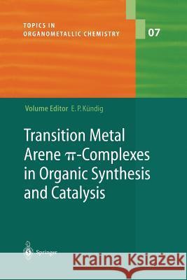 Transition Metal Arene π-Complexes in Organic Synthesis and Catalysis Kündig, Peter E. 9783662144220 Springer