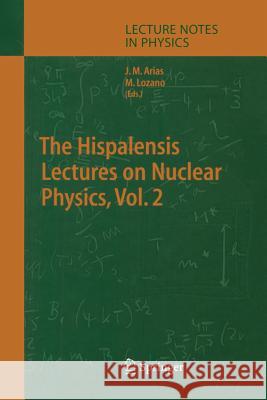 The Hispalensis Lectures on Nuclear Physics Jose Miguel Arias, Manuel Lozano 9783662144527