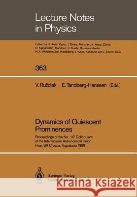 Dynamics of Quiescent Prominences: Proceedings of the No. 117 Colloquium of the International Astronomical Union, Hvar, Sr Croatia, Yugoslavia 1989 Ruzdjak, Vladimir 9783662144992 Springer