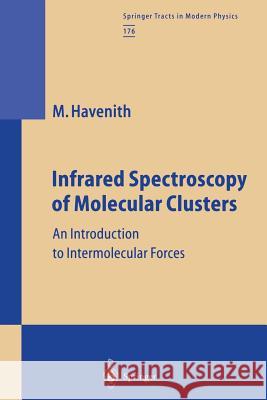 Infrared Spectroscopy of Molecular Clusters: An Introduction to Intermolecular Forces Havenith, Martina H. 9783662146484